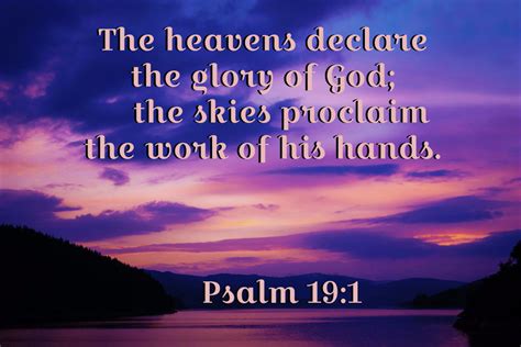1 The heavens declare the glory of God; the skies proclaim the work of his hands. . Psalm 19 niv